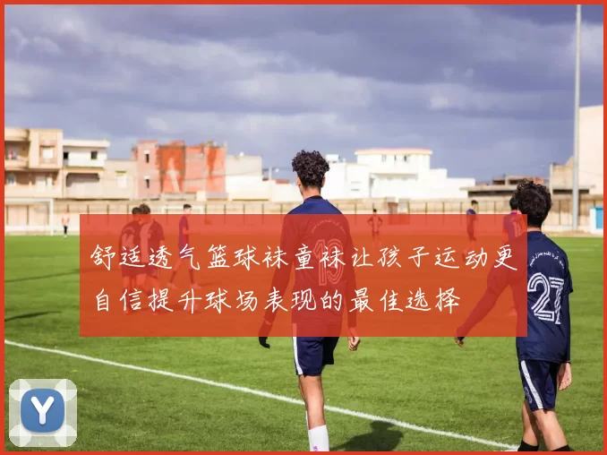 舒适透气篮球袜童袜让孩子运动更自信提升球场表现的最佳选择